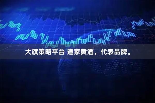 大旗策略平台 道家黄酒，代表品牌。
